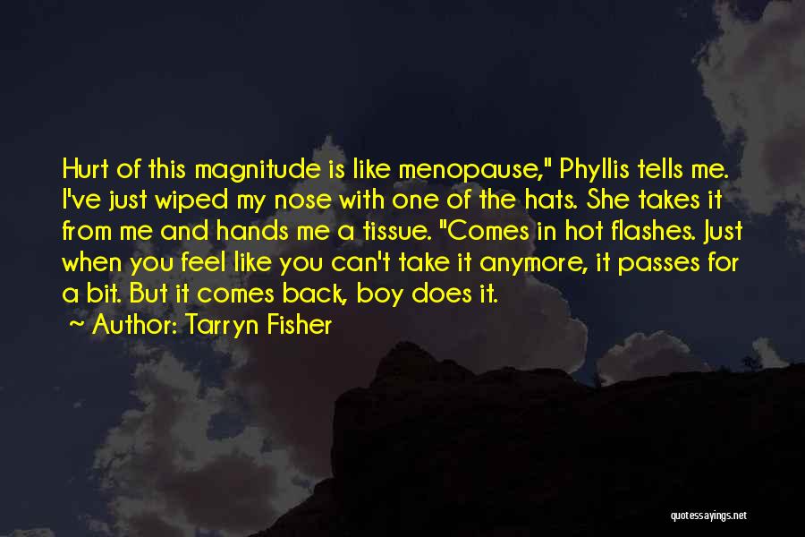 Tarryn Fisher Quotes: Hurt Of This Magnitude Is Like Menopause, Phyllis Tells Me. I've Just Wiped My Nose With One Of The Hats.