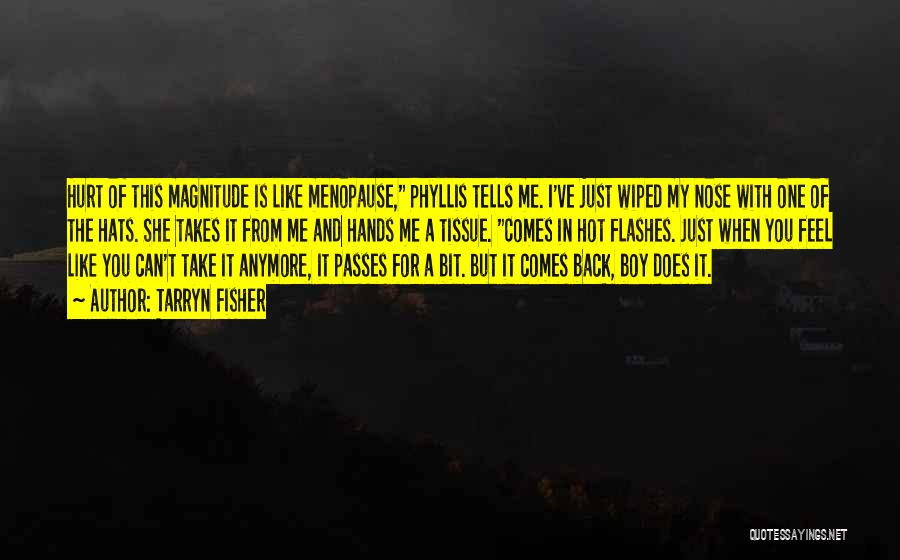 Tarryn Fisher Quotes: Hurt Of This Magnitude Is Like Menopause, Phyllis Tells Me. I've Just Wiped My Nose With One Of The Hats.