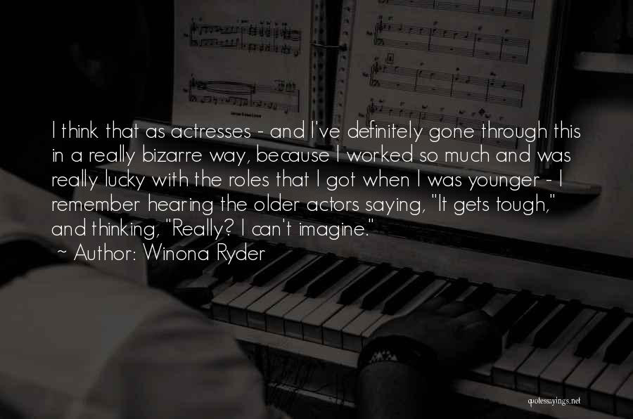 Winona Ryder Quotes: I Think That As Actresses - And I've Definitely Gone Through This In A Really Bizarre Way, Because I Worked