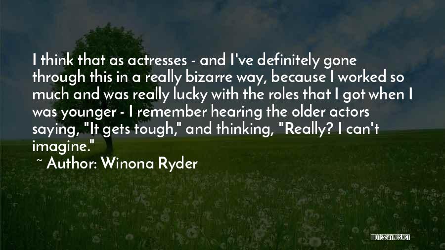 Winona Ryder Quotes: I Think That As Actresses - And I've Definitely Gone Through This In A Really Bizarre Way, Because I Worked