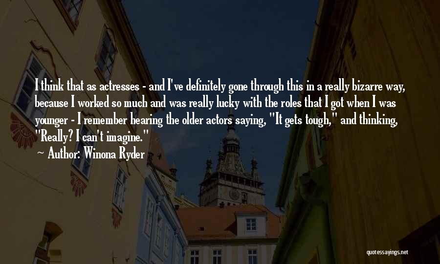 Winona Ryder Quotes: I Think That As Actresses - And I've Definitely Gone Through This In A Really Bizarre Way, Because I Worked