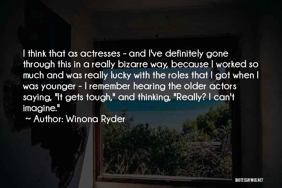 Winona Ryder Quotes: I Think That As Actresses - And I've Definitely Gone Through This In A Really Bizarre Way, Because I Worked