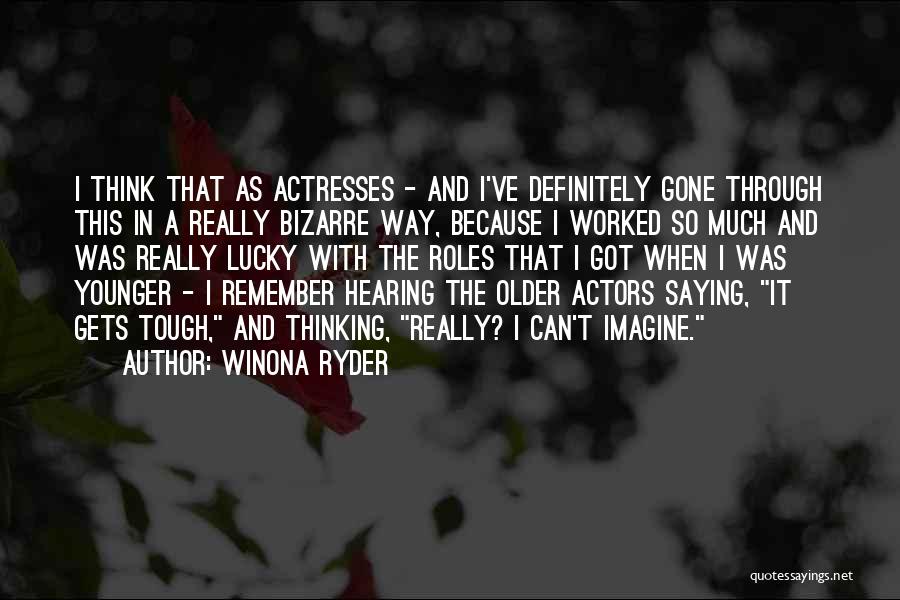 Winona Ryder Quotes: I Think That As Actresses - And I've Definitely Gone Through This In A Really Bizarre Way, Because I Worked