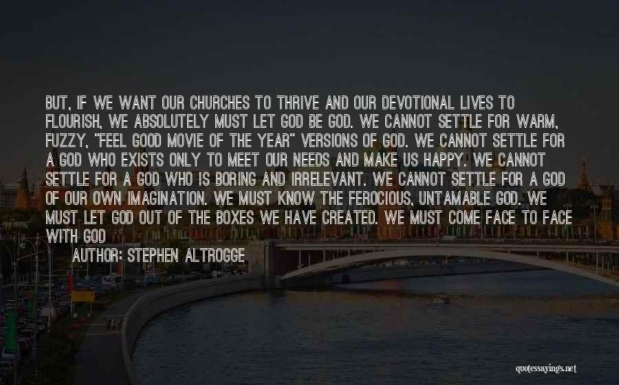 Stephen Altrogge Quotes: But, If We Want Our Churches To Thrive And Our Devotional Lives To Flourish, We Absolutely Must Let God Be