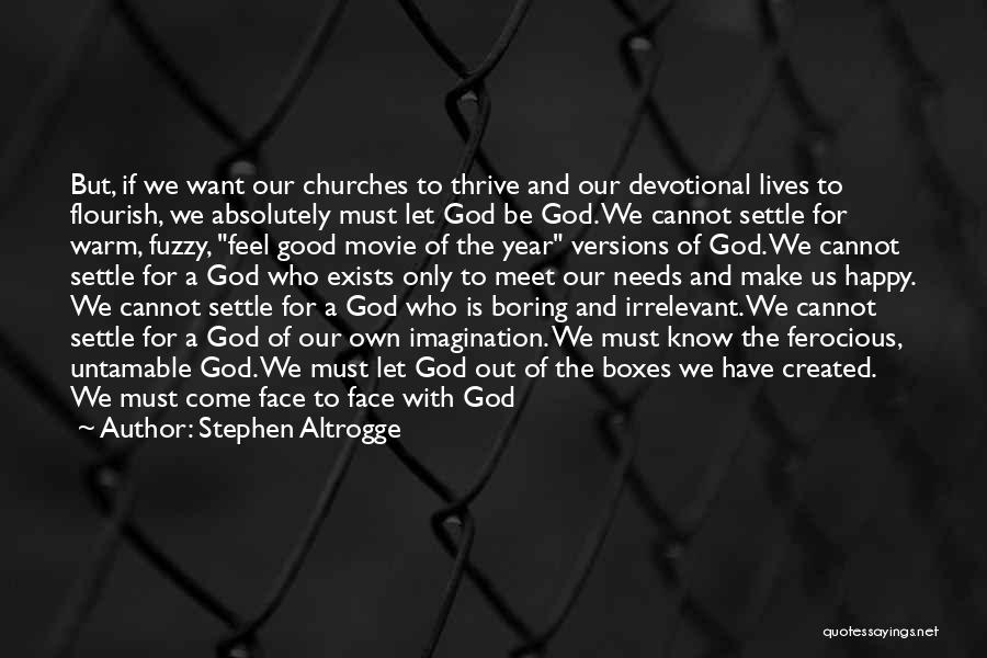 Stephen Altrogge Quotes: But, If We Want Our Churches To Thrive And Our Devotional Lives To Flourish, We Absolutely Must Let God Be