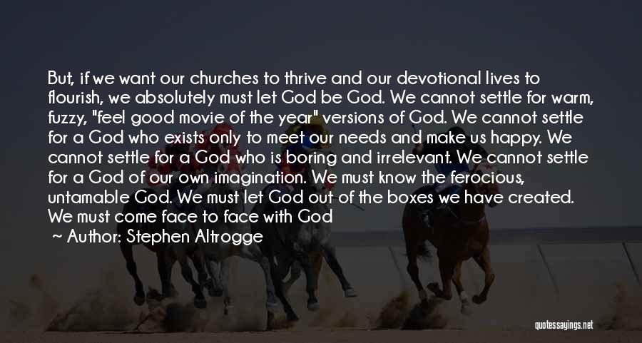 Stephen Altrogge Quotes: But, If We Want Our Churches To Thrive And Our Devotional Lives To Flourish, We Absolutely Must Let God Be