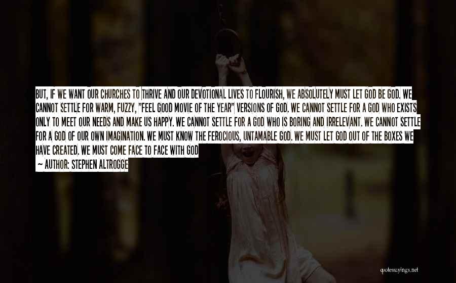 Stephen Altrogge Quotes: But, If We Want Our Churches To Thrive And Our Devotional Lives To Flourish, We Absolutely Must Let God Be