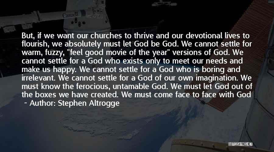 Stephen Altrogge Quotes: But, If We Want Our Churches To Thrive And Our Devotional Lives To Flourish, We Absolutely Must Let God Be