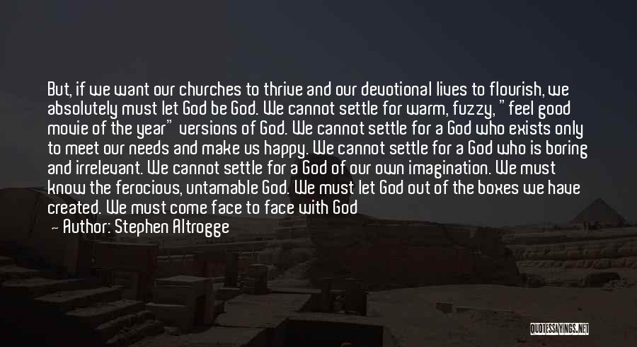 Stephen Altrogge Quotes: But, If We Want Our Churches To Thrive And Our Devotional Lives To Flourish, We Absolutely Must Let God Be