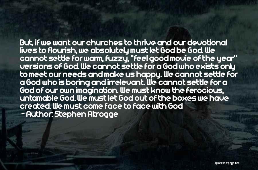 Stephen Altrogge Quotes: But, If We Want Our Churches To Thrive And Our Devotional Lives To Flourish, We Absolutely Must Let God Be