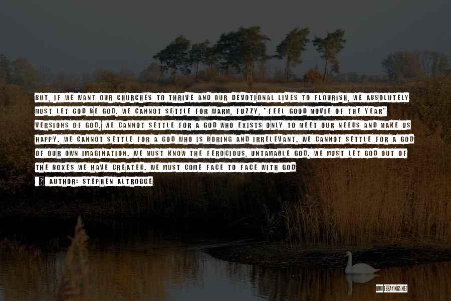 Stephen Altrogge Quotes: But, If We Want Our Churches To Thrive And Our Devotional Lives To Flourish, We Absolutely Must Let God Be