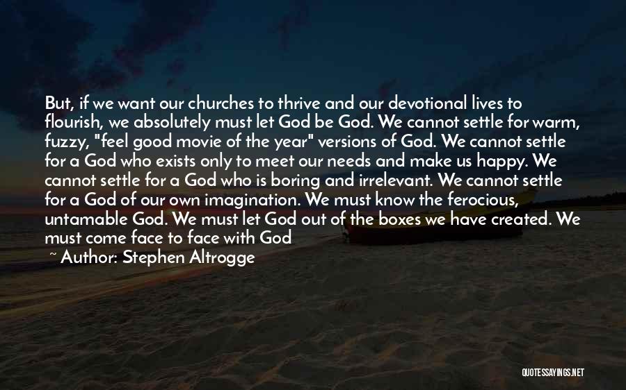 Stephen Altrogge Quotes: But, If We Want Our Churches To Thrive And Our Devotional Lives To Flourish, We Absolutely Must Let God Be