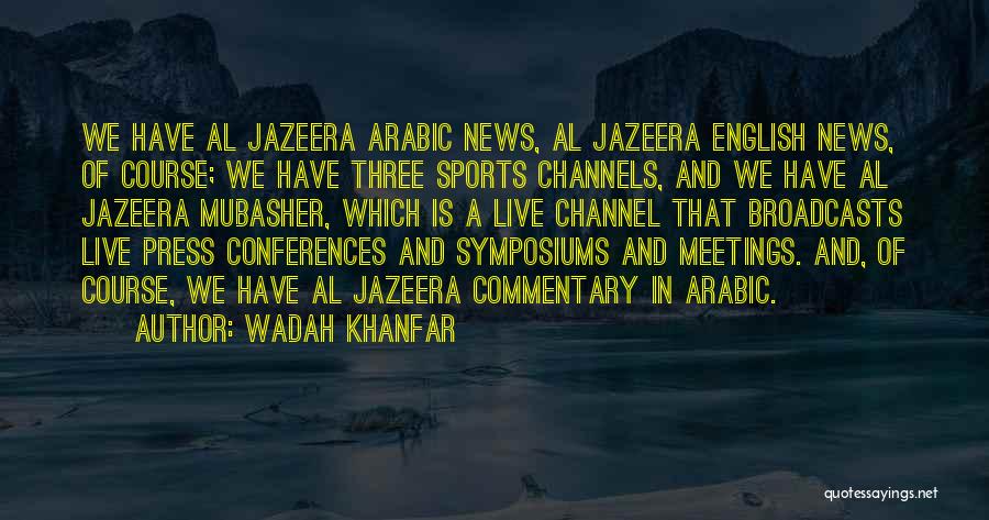 Wadah Khanfar Quotes: We Have Al Jazeera Arabic News, Al Jazeera English News, Of Course; We Have Three Sports Channels, And We Have