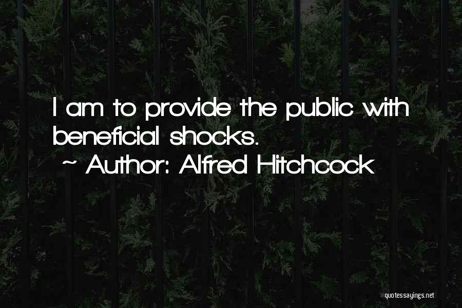 Alfred Hitchcock Quotes: I Am To Provide The Public With Beneficial Shocks.