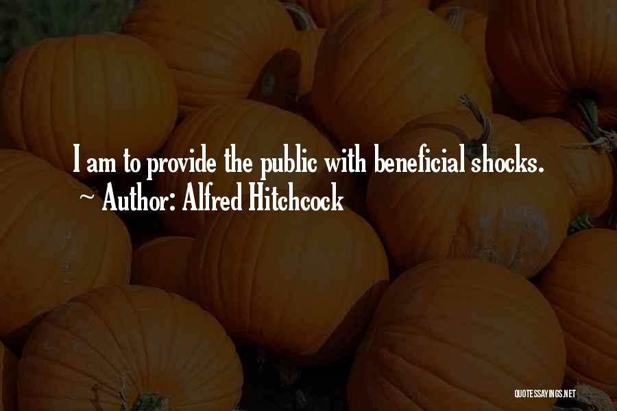 Alfred Hitchcock Quotes: I Am To Provide The Public With Beneficial Shocks.
