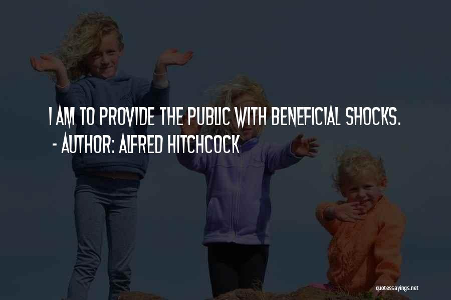 Alfred Hitchcock Quotes: I Am To Provide The Public With Beneficial Shocks.