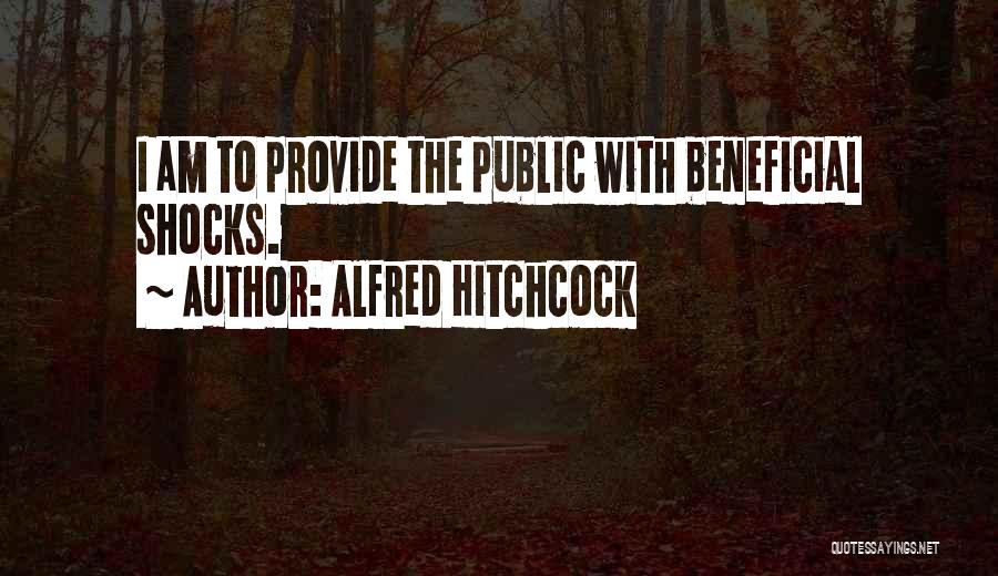 Alfred Hitchcock Quotes: I Am To Provide The Public With Beneficial Shocks.