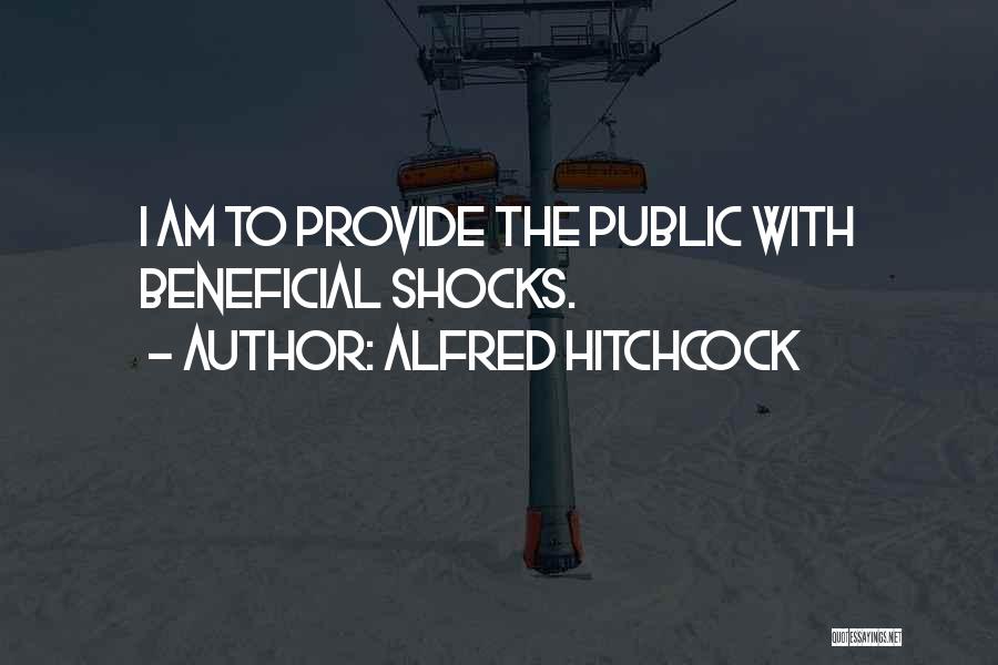 Alfred Hitchcock Quotes: I Am To Provide The Public With Beneficial Shocks.