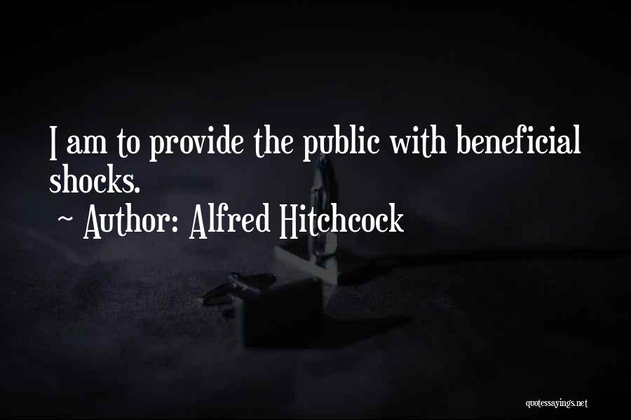 Alfred Hitchcock Quotes: I Am To Provide The Public With Beneficial Shocks.