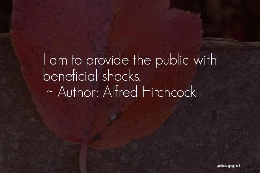 Alfred Hitchcock Quotes: I Am To Provide The Public With Beneficial Shocks.