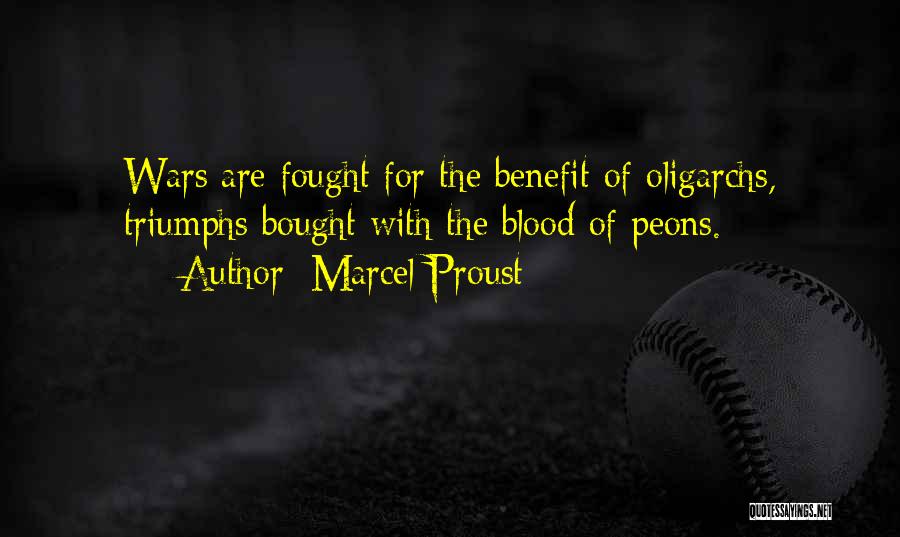 Marcel Proust Quotes: Wars Are Fought For The Benefit Of Oligarchs, Triumphs Bought With The Blood Of Peons.