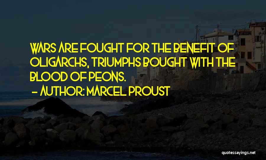 Marcel Proust Quotes: Wars Are Fought For The Benefit Of Oligarchs, Triumphs Bought With The Blood Of Peons.