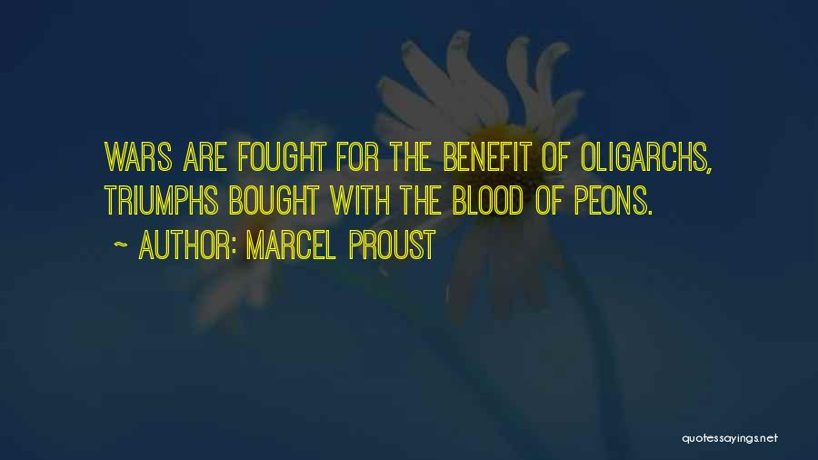 Marcel Proust Quotes: Wars Are Fought For The Benefit Of Oligarchs, Triumphs Bought With The Blood Of Peons.