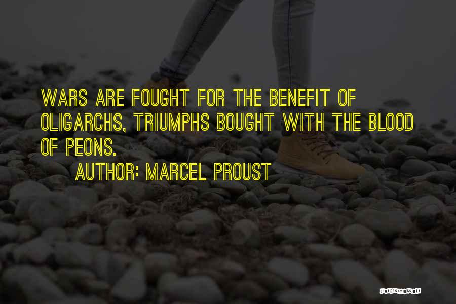 Marcel Proust Quotes: Wars Are Fought For The Benefit Of Oligarchs, Triumphs Bought With The Blood Of Peons.