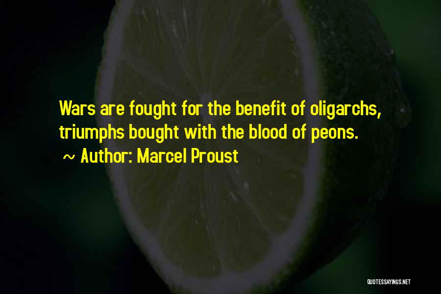 Marcel Proust Quotes: Wars Are Fought For The Benefit Of Oligarchs, Triumphs Bought With The Blood Of Peons.