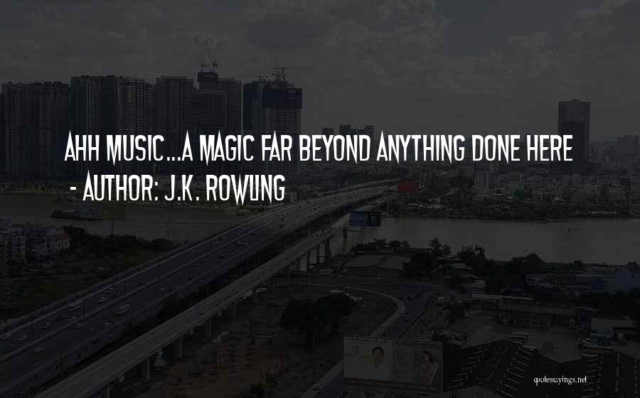J.K. Rowling Quotes: Ahh Music...a Magic Far Beyond Anything Done Here