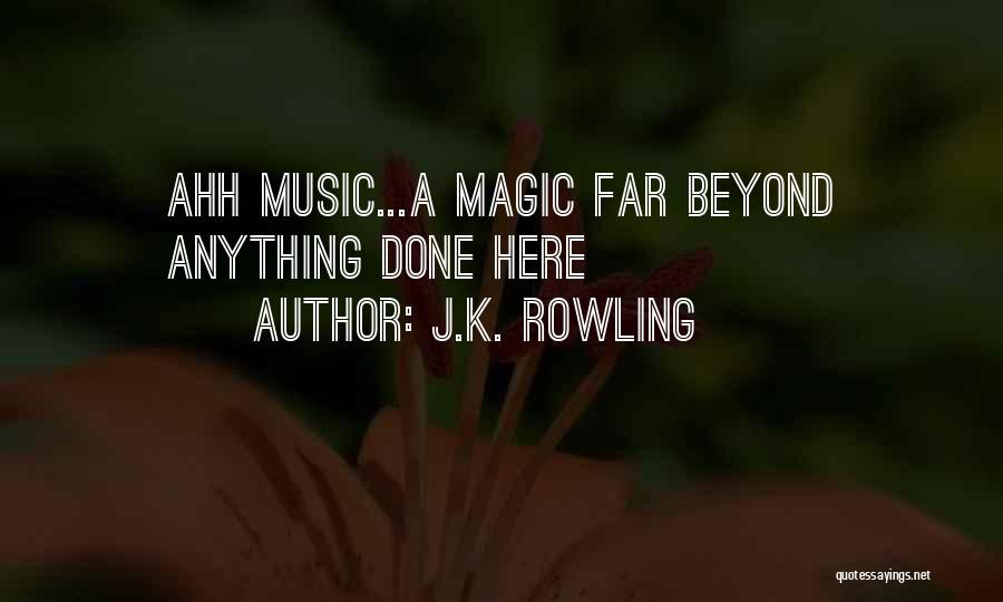 J.K. Rowling Quotes: Ahh Music...a Magic Far Beyond Anything Done Here