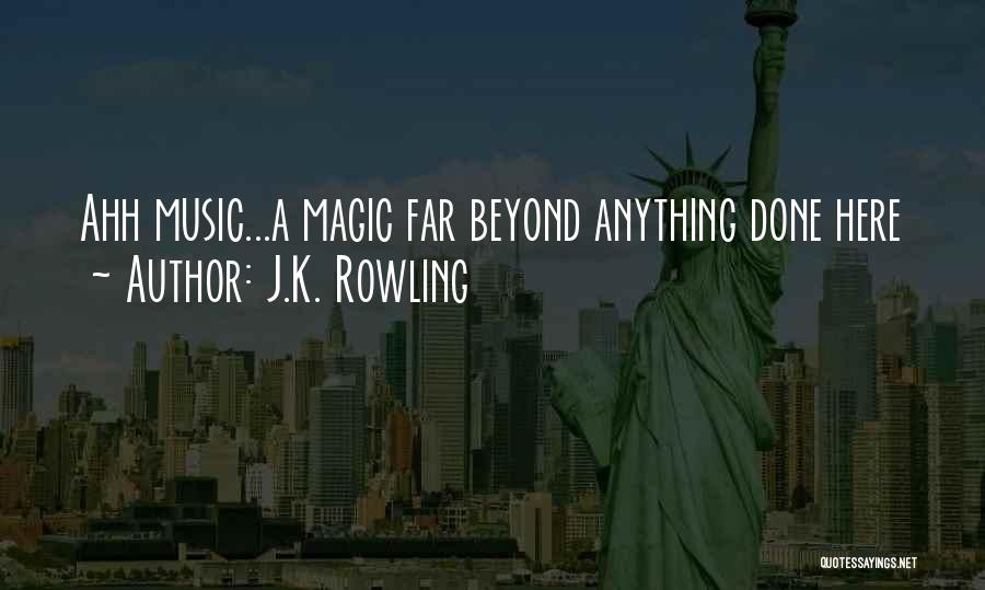 J.K. Rowling Quotes: Ahh Music...a Magic Far Beyond Anything Done Here