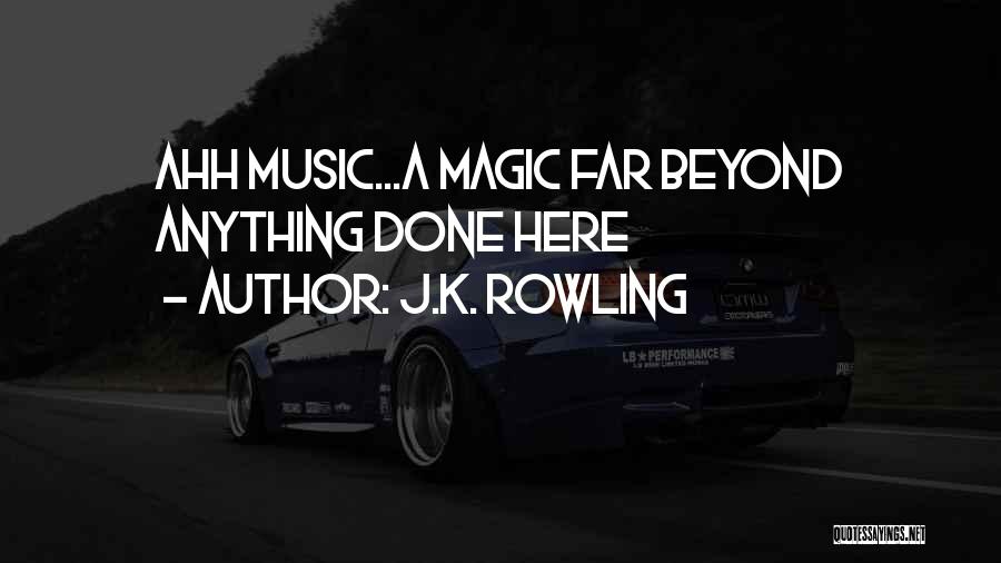 J.K. Rowling Quotes: Ahh Music...a Magic Far Beyond Anything Done Here