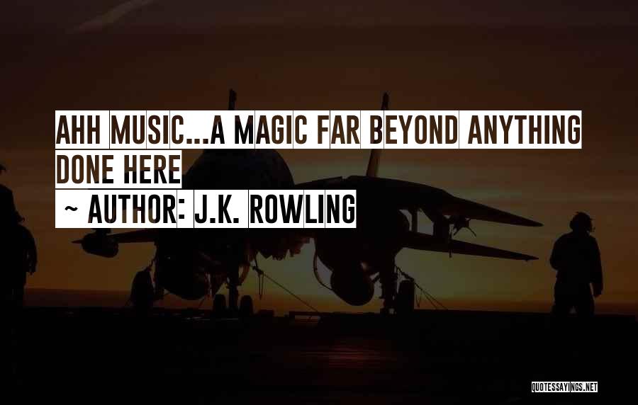 J.K. Rowling Quotes: Ahh Music...a Magic Far Beyond Anything Done Here