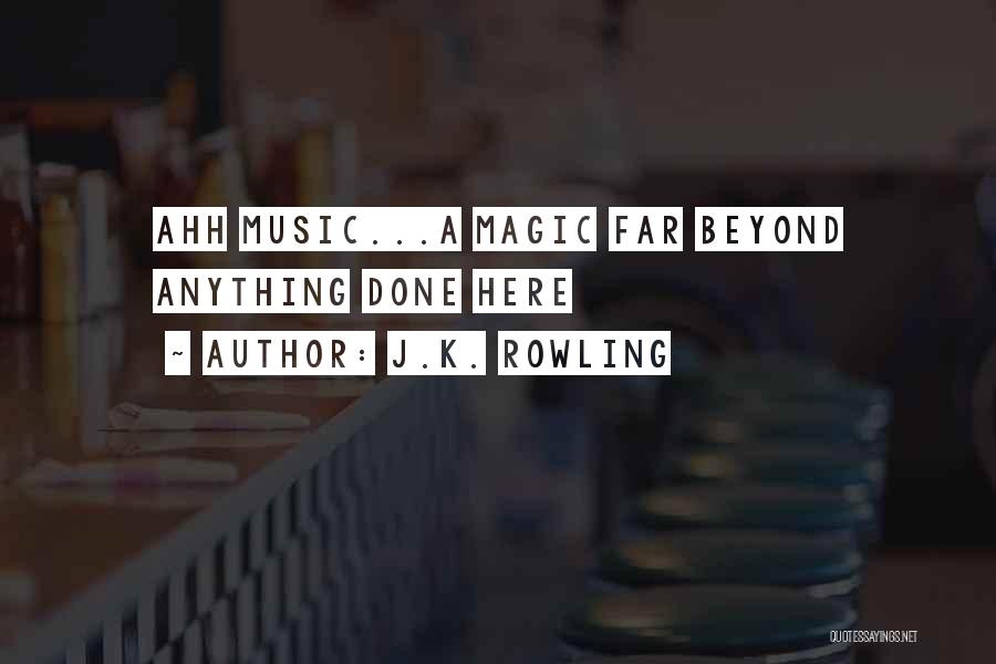 J.K. Rowling Quotes: Ahh Music...a Magic Far Beyond Anything Done Here