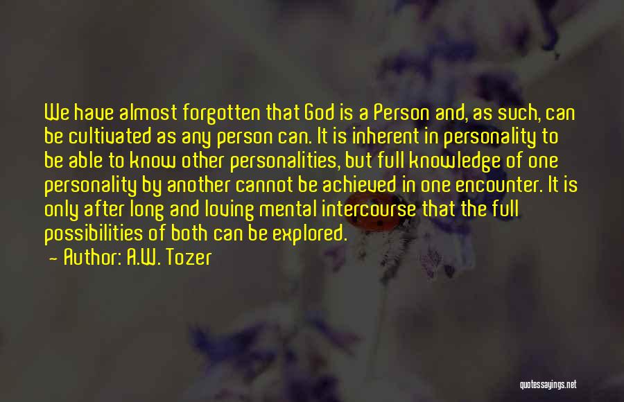 A.W. Tozer Quotes: We Have Almost Forgotten That God Is A Person And, As Such, Can Be Cultivated As Any Person Can. It