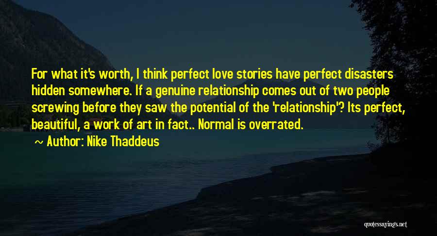 Nike Thaddeus Quotes: For What It's Worth, I Think Perfect Love Stories Have Perfect Disasters Hidden Somewhere. If A Genuine Relationship Comes Out
