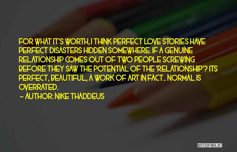 Nike Thaddeus Quotes: For What It's Worth, I Think Perfect Love Stories Have Perfect Disasters Hidden Somewhere. If A Genuine Relationship Comes Out