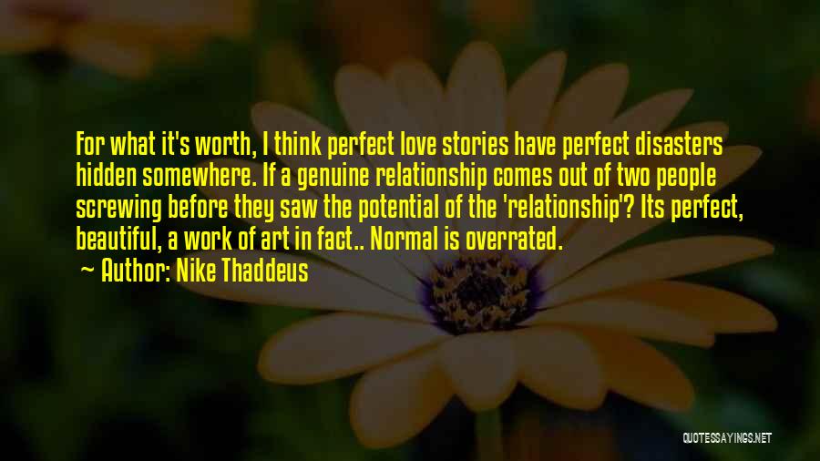 Nike Thaddeus Quotes: For What It's Worth, I Think Perfect Love Stories Have Perfect Disasters Hidden Somewhere. If A Genuine Relationship Comes Out