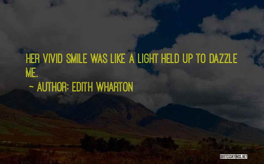 Edith Wharton Quotes: Her Vivid Smile Was Like A Light Held Up To Dazzle Me.