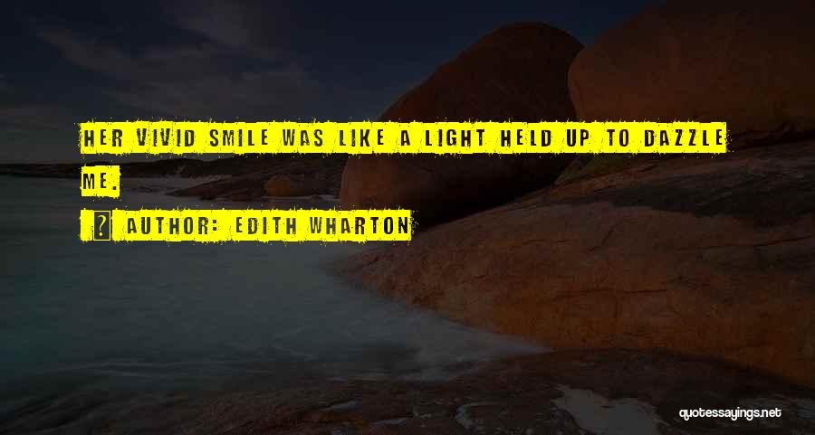 Edith Wharton Quotes: Her Vivid Smile Was Like A Light Held Up To Dazzle Me.