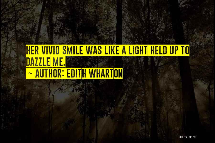 Edith Wharton Quotes: Her Vivid Smile Was Like A Light Held Up To Dazzle Me.