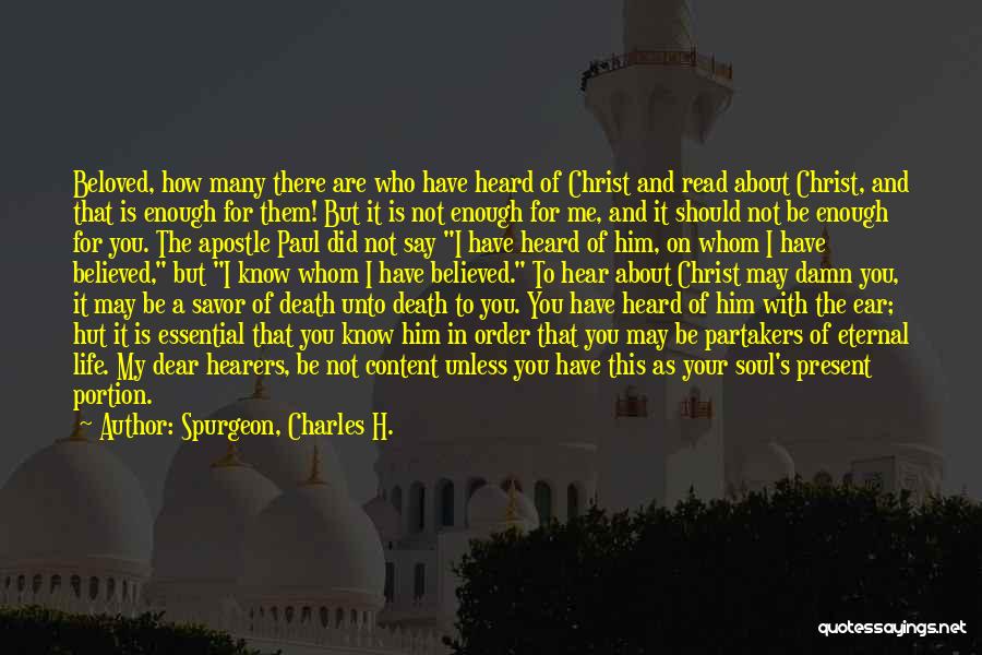 Spurgeon, Charles H. Quotes: Beloved, How Many There Are Who Have Heard Of Christ And Read About Christ, And That Is Enough For Them!