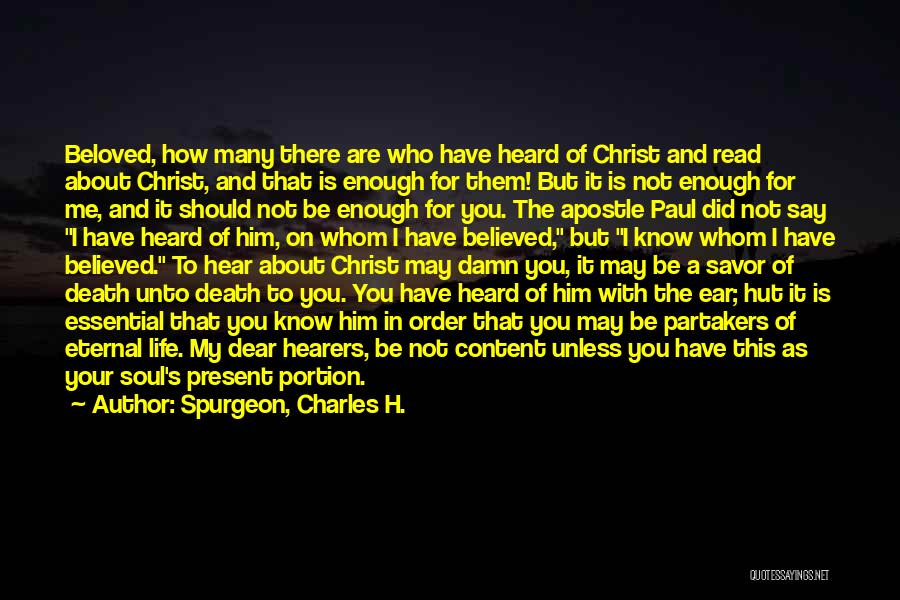 Spurgeon, Charles H. Quotes: Beloved, How Many There Are Who Have Heard Of Christ And Read About Christ, And That Is Enough For Them!