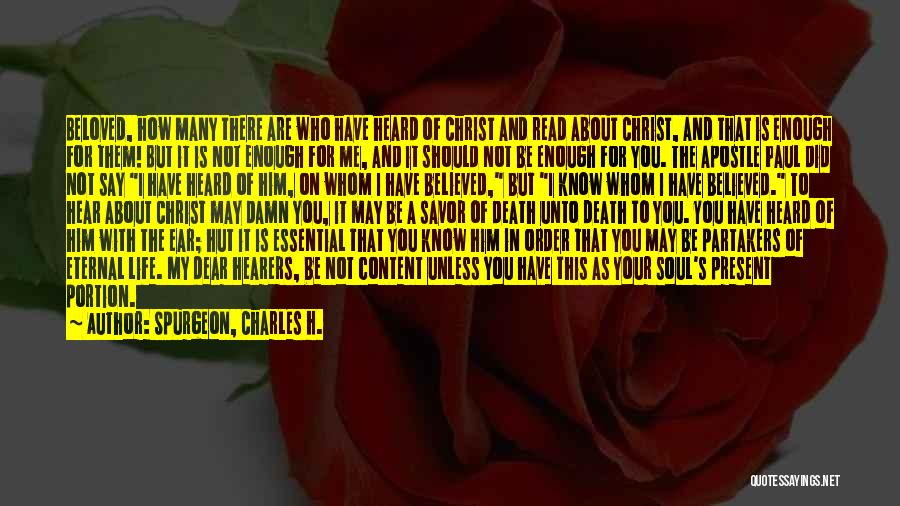 Spurgeon, Charles H. Quotes: Beloved, How Many There Are Who Have Heard Of Christ And Read About Christ, And That Is Enough For Them!