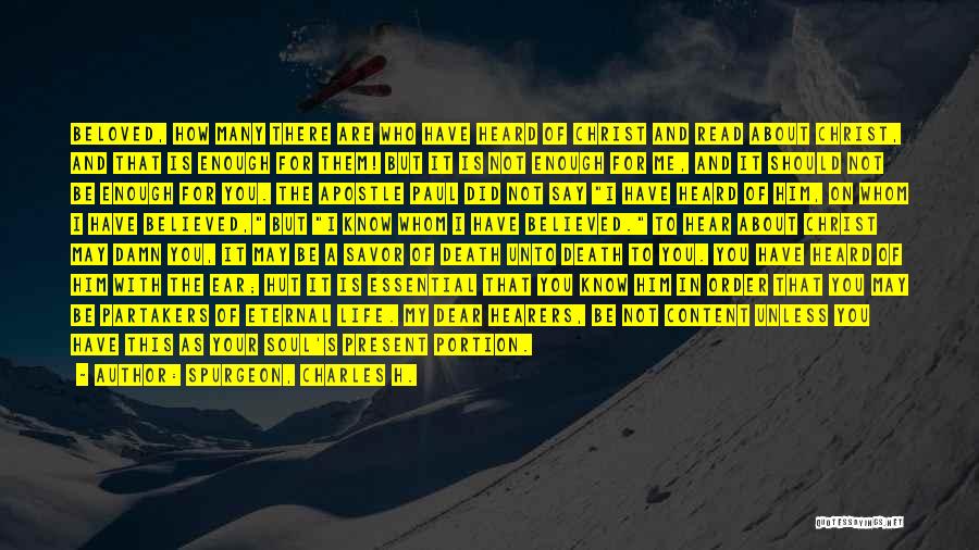 Spurgeon, Charles H. Quotes: Beloved, How Many There Are Who Have Heard Of Christ And Read About Christ, And That Is Enough For Them!