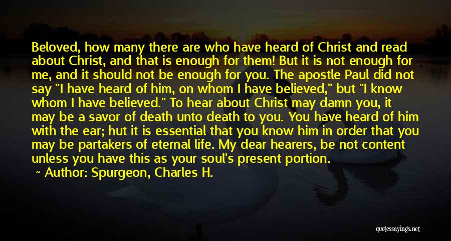 Spurgeon, Charles H. Quotes: Beloved, How Many There Are Who Have Heard Of Christ And Read About Christ, And That Is Enough For Them!