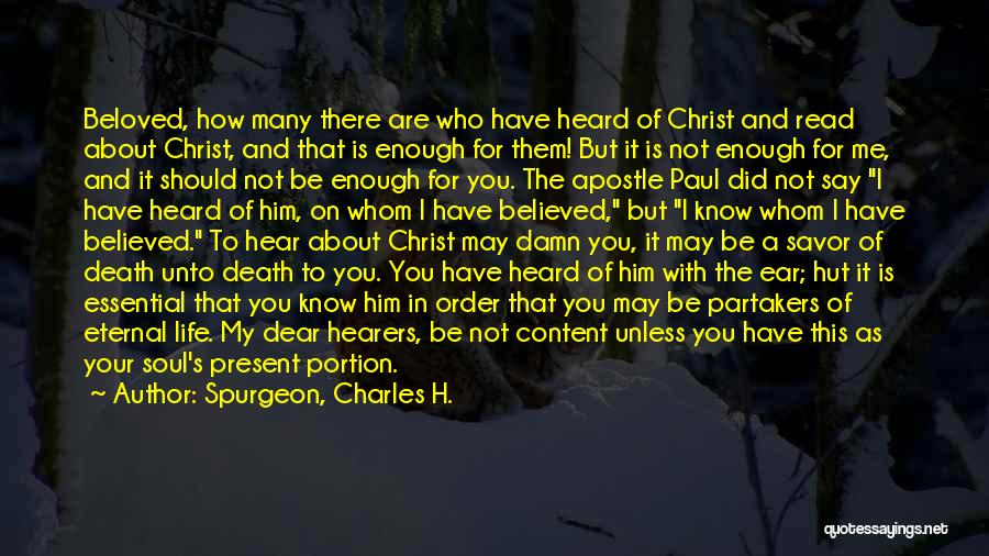 Spurgeon, Charles H. Quotes: Beloved, How Many There Are Who Have Heard Of Christ And Read About Christ, And That Is Enough For Them!