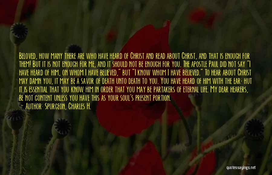 Spurgeon, Charles H. Quotes: Beloved, How Many There Are Who Have Heard Of Christ And Read About Christ, And That Is Enough For Them!