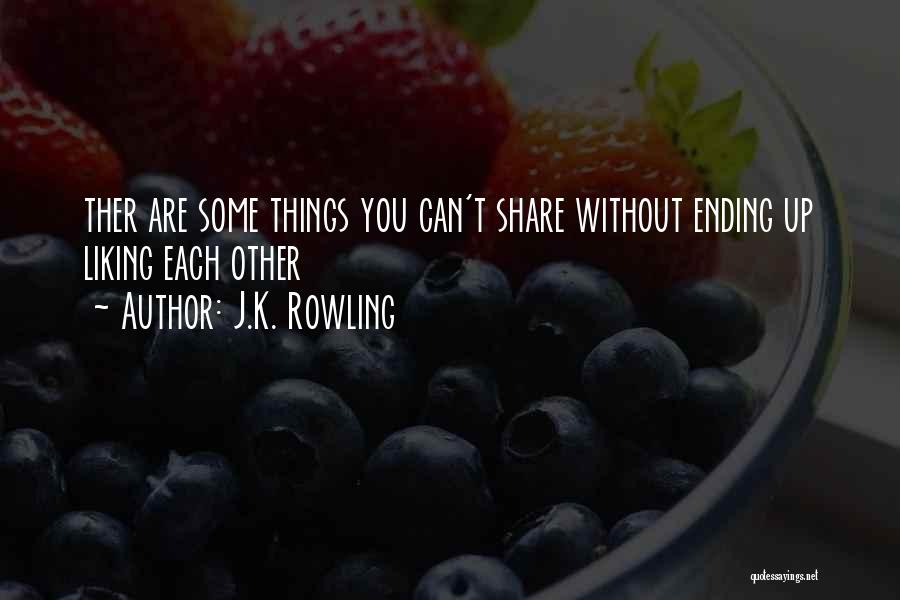 J.K. Rowling Quotes: Ther Are Some Things You Can't Share Without Ending Up Liking Each Other